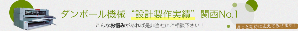 ダンボール機械”設計制作実績”関西No1
